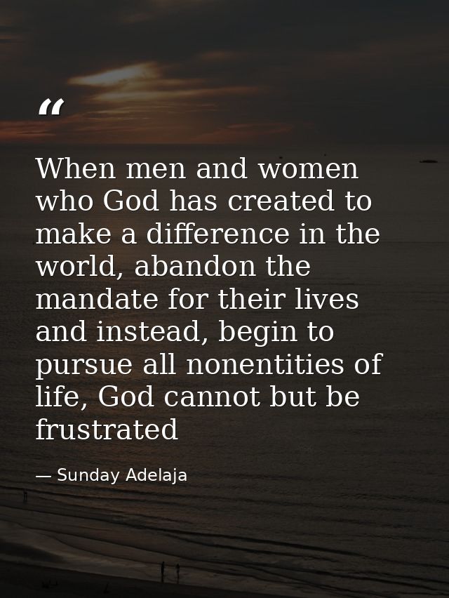 When men and women who God has created to make a difference in the world, abandon the mandate for their lives and instea — Sunday Adelaja