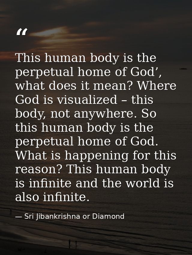This human body is the perpetual home of God’, what does it mean? Where God is visualized – this body, not anywhere. So  — Sri Jibankrishna or Diamond