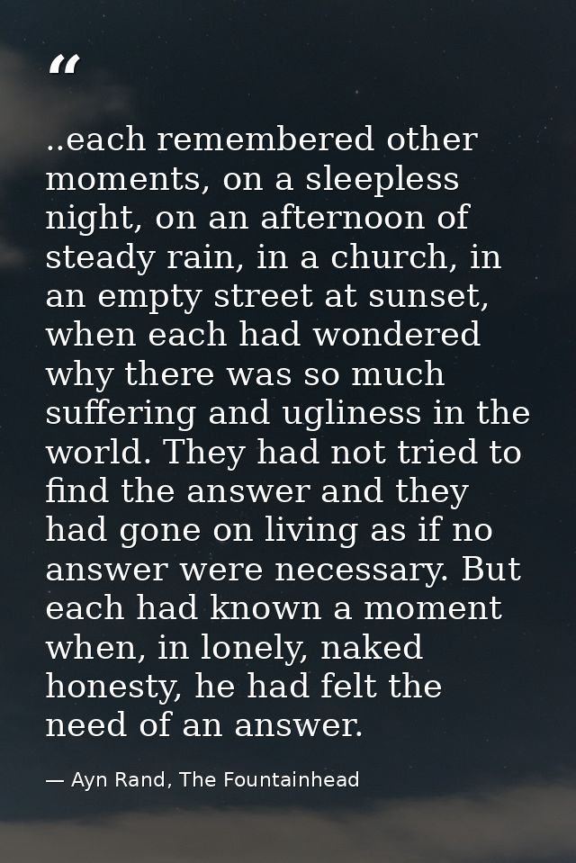 ..each remembered other moments, on a sleepless night, on an afternoon of steady rain, in a church, in an empty street a — Ayn Rand, The Fountainhead