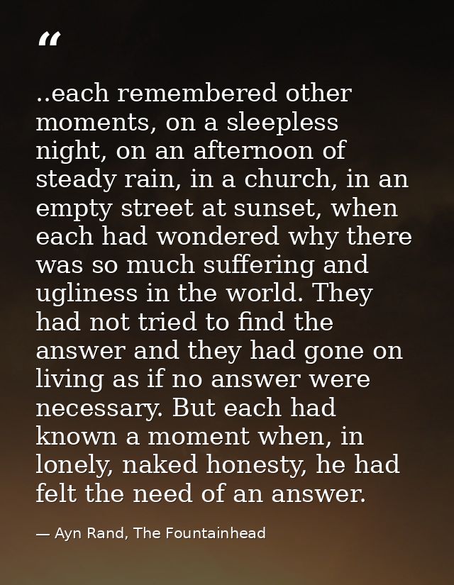 ..each remembered other moments, on a sleepless night, on an afternoon of steady rain, in a church, in an empty street a — Ayn Rand, The Fountainhead