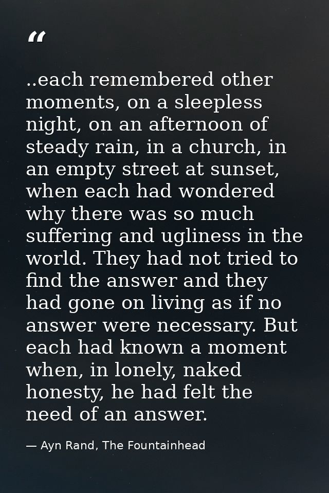 ..each remembered other moments, on a sleepless night, on an afternoon of steady rain, in a church, in an empty street a — Ayn Rand, The Fountainhead