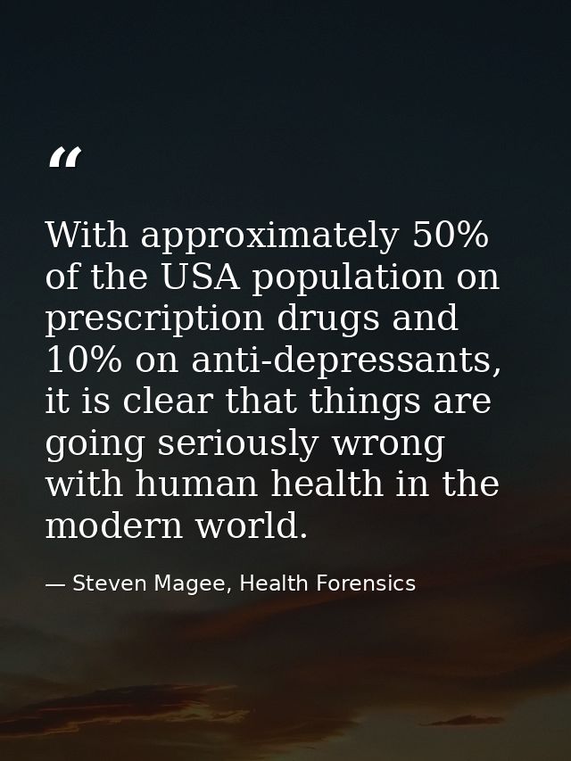 With approximately 50% of the USA population on prescription drugs and 10% on anti-depressants, it is clear that things  — Steven Magee, Health Forensics
