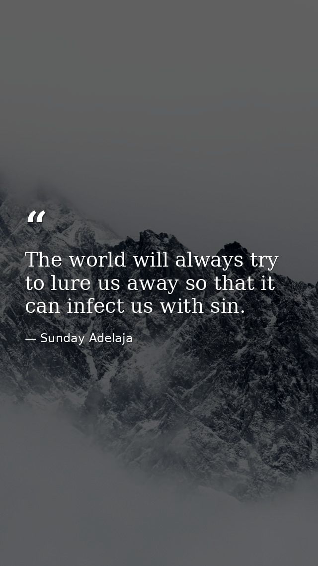 The world will always try to lure us away so that it can infect us with sin. — Sunday Adelaja