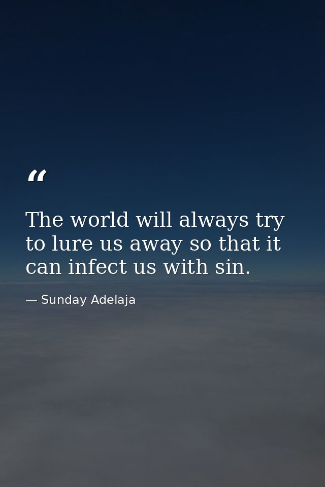 The world will always try to lure us away so that it can infect us with sin. — Sunday Adelaja
