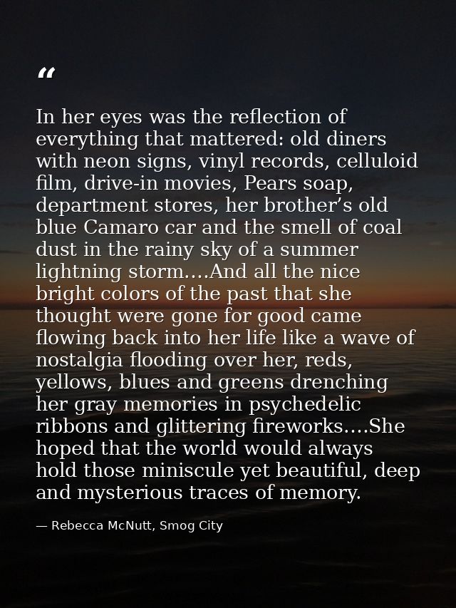 In her eyes was the reflection of everything that mattered: old diners with neon signs, vinyl records, celluloid film, d — Rebecca McNutt, Smog City