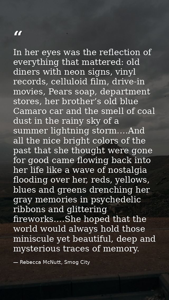 In her eyes was the reflection of everything that mattered: old diners with neon signs, vinyl records, celluloid film, d — Rebecca McNutt, Smog City