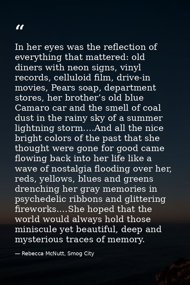 In her eyes was the reflection of everything that mattered: old diners with neon signs, vinyl records, celluloid film, d — Rebecca McNutt, Smog City