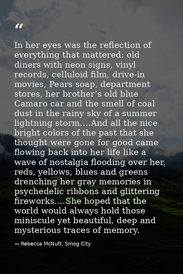 In her eyes was the reflection of everything that mattered: old diners with neon signs, vinyl records, celluloid film, d — Rebecca McNutt, Smog City