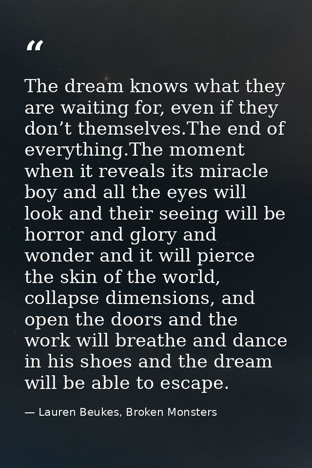 The dream knows what they are waiting for, even if they don’t themselves.The end of everything.The moment when it reveal — Lauren Beukes, Broken Monsters