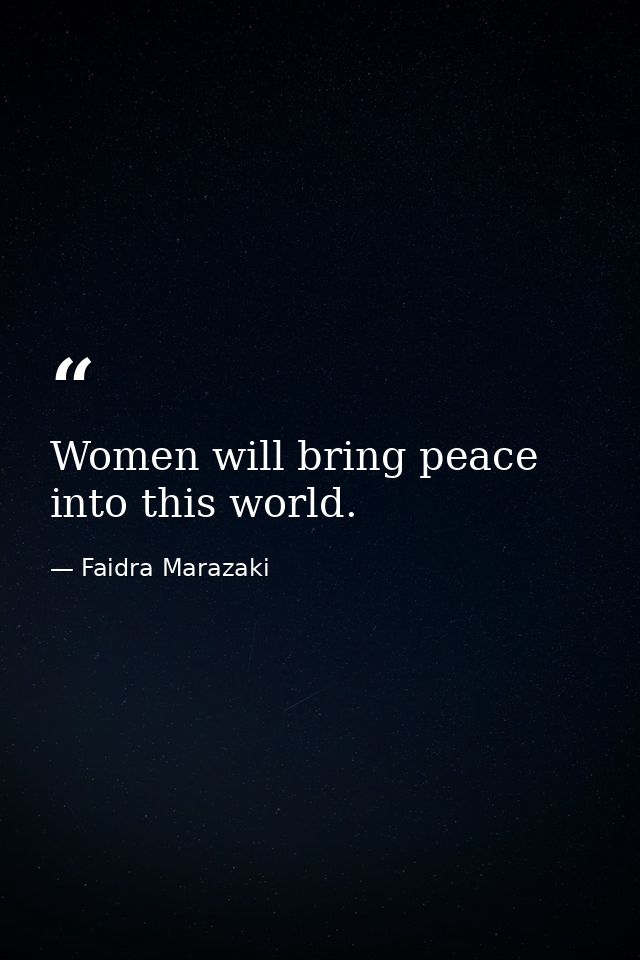 Women will bring peace into this world. — Faidra Marazaki