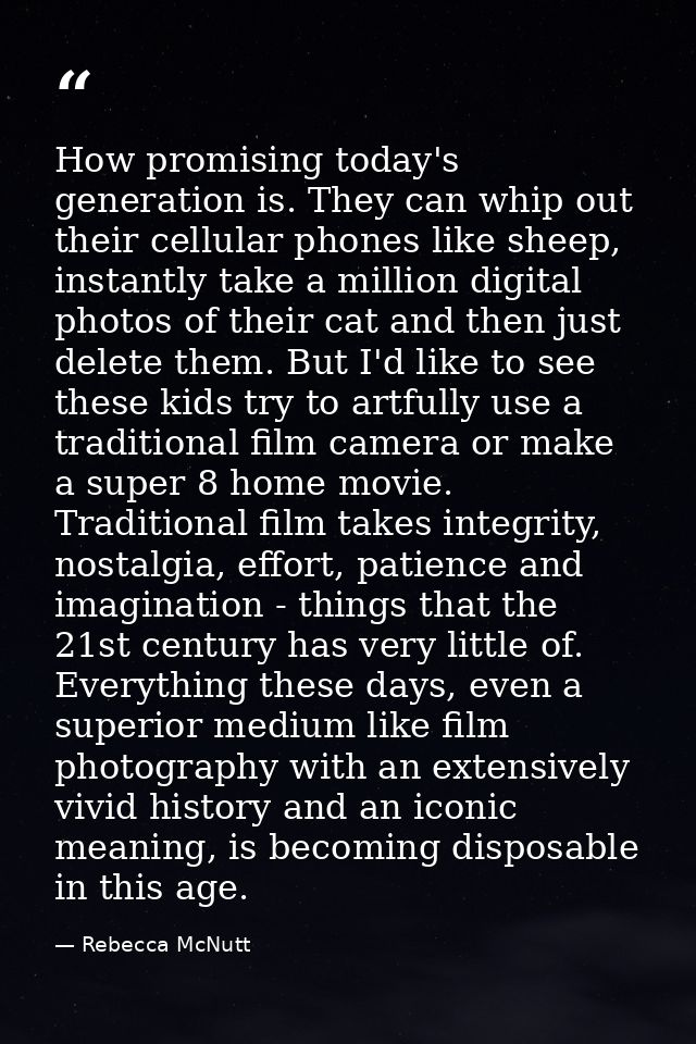 How promising today's generation is. They can whip out their cellular phones like sheep, instantly take a million digita — Rebecca McNutt
