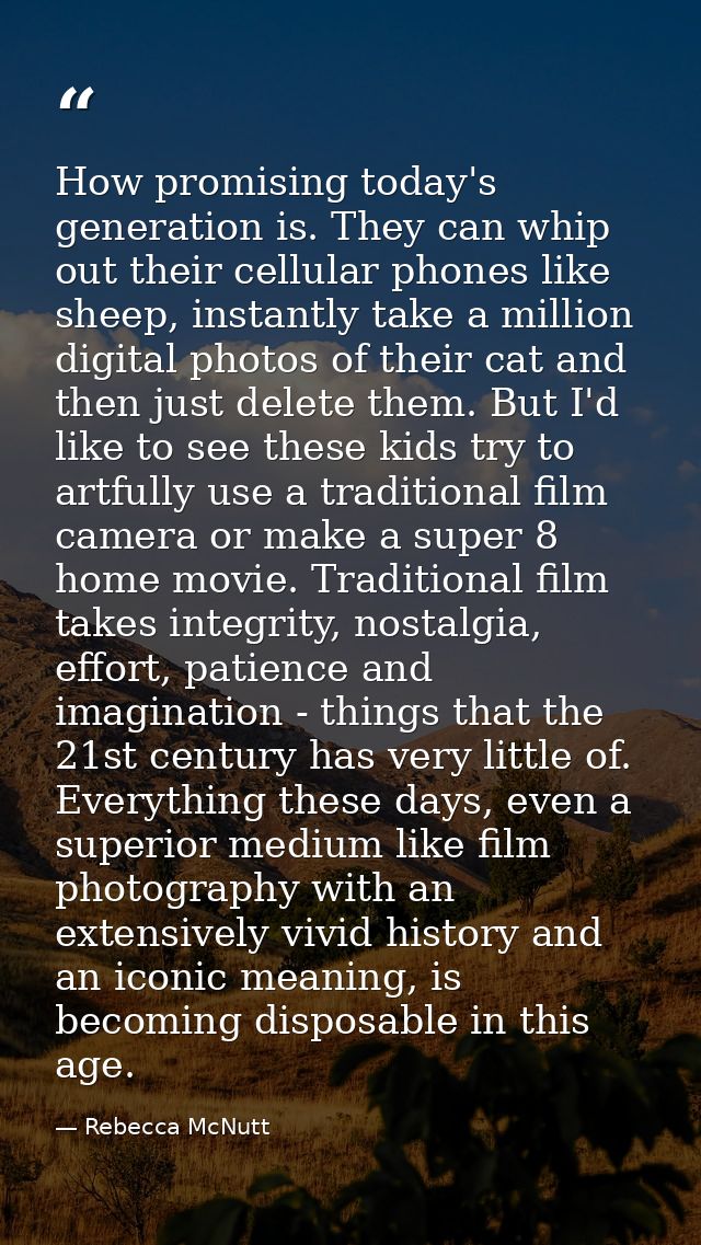 How promising today's generation is. They can whip out their cellular phones like sheep, instantly take a million digita — Rebecca McNutt
