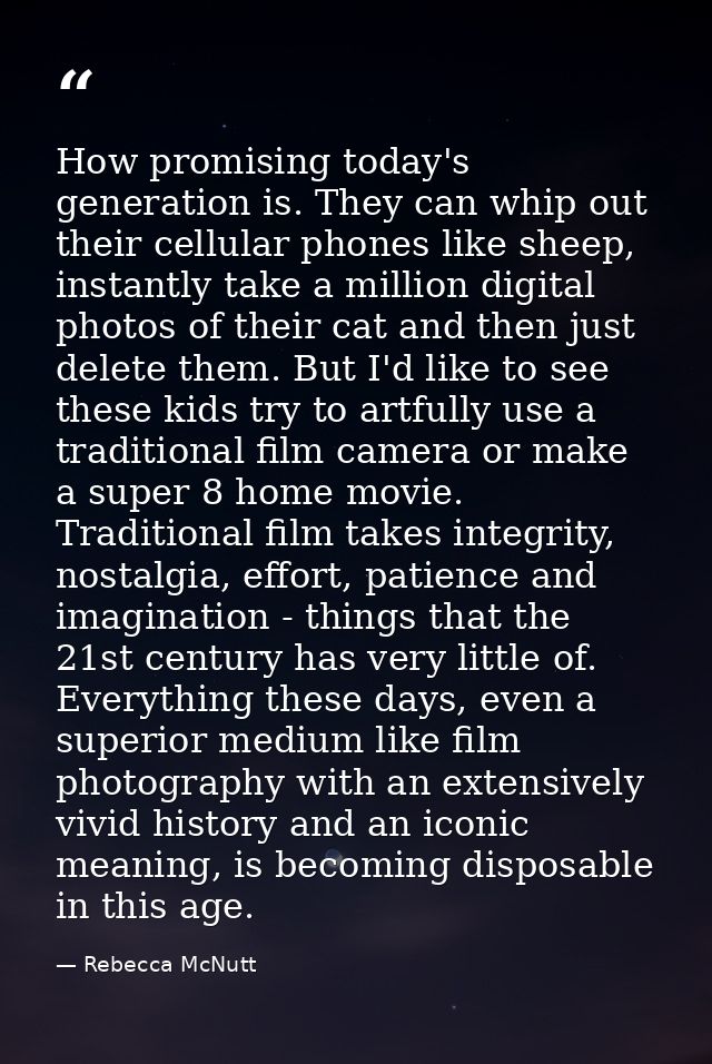 How promising today's generation is. They can whip out their cellular phones like sheep, instantly take a million digita — Rebecca McNutt