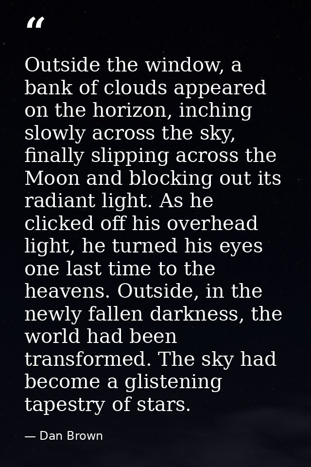 Outside the window, a bank of clouds appeared on the horizon, inching slowly across the sky, finally slipping across the — Dan Brown
