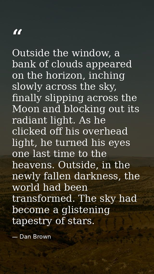 Outside the window, a bank of clouds appeared on the horizon, inching slowly across the sky, finally slipping across the — Dan Brown