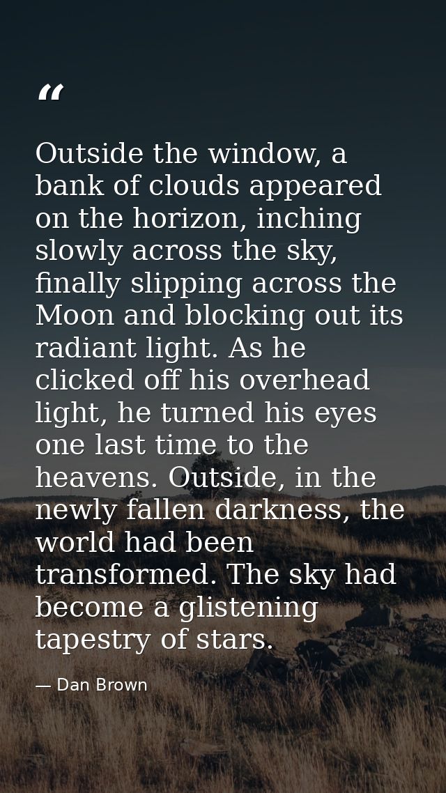 Outside the window, a bank of clouds appeared on the horizon, inching slowly across the sky, finally slipping across the — Dan Brown