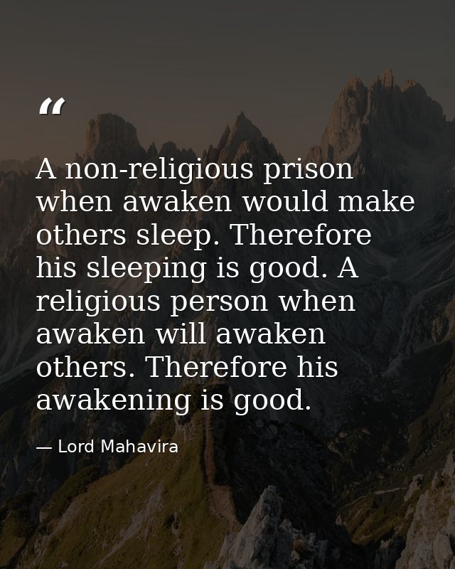 A non-religious prison when awaken would make others sleep. Therefore his sleeping is good. A religious person when awak — Lord Mahavira