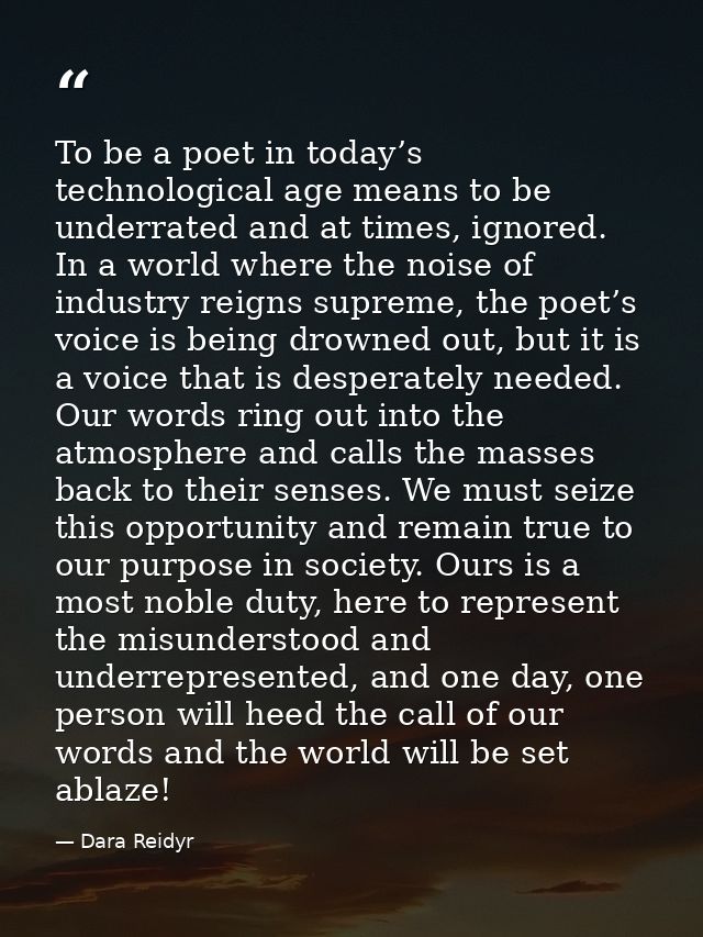 To be a poet in today’s technological age means to be underrated and at times, ignored. In a world where the noise of in — Dara Reidyr