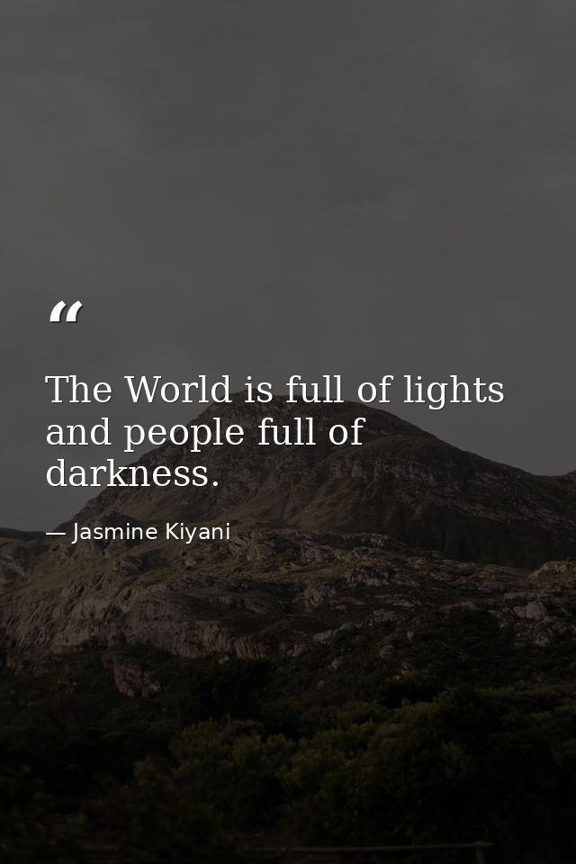 The World is full of lights and people full of darkness. — Jasmine Kiyani