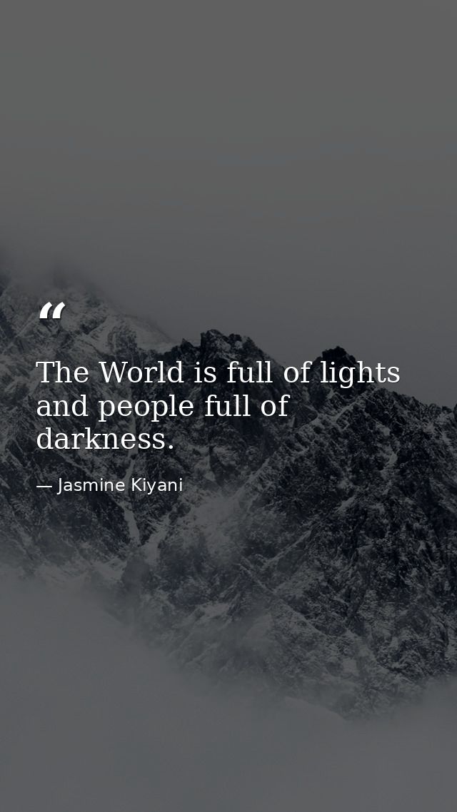The World is full of lights and people full of darkness. — Jasmine Kiyani