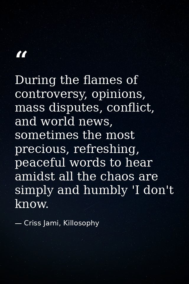 During the flames of controversy, opinions, mass disputes, conflict, and world news, sometimes the most precious, refres — Criss Jami, Killosophy