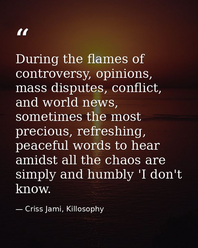 During the flames of controversy, opinions, mass disputes, conflict, and world news, sometimes the most precious, refres — Criss Jami, Killosophy
