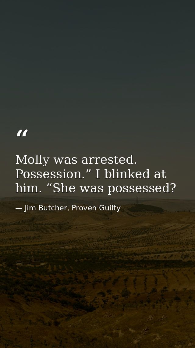 Molly was arrested. Possession.” I blinked at him. “She was possessed? — Jim Butcher, Proven Guilty