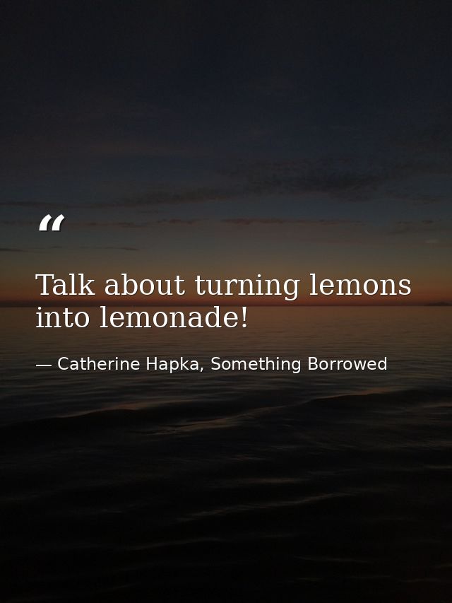 Talk about turning lemons into lemonade! — Catherine Hapka, Something Borrowed