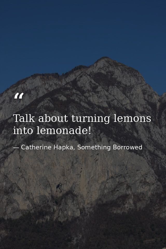 Talk about turning lemons into lemonade! — Catherine Hapka, Something Borrowed