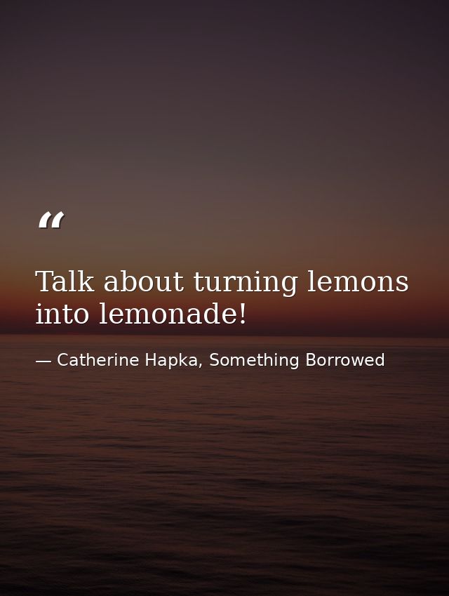 Talk about turning lemons into lemonade! — Catherine Hapka, Something Borrowed