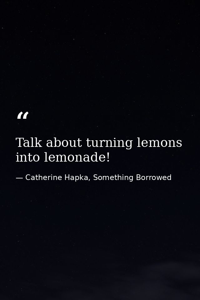 Talk about turning lemons into lemonade! — Catherine Hapka, Something Borrowed