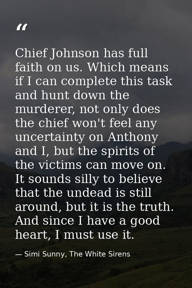 Chief Johnson has full faith on us. Which means if I can complete this task and hunt down the murderer, not only does th — Simi Sunny, The White Sirens