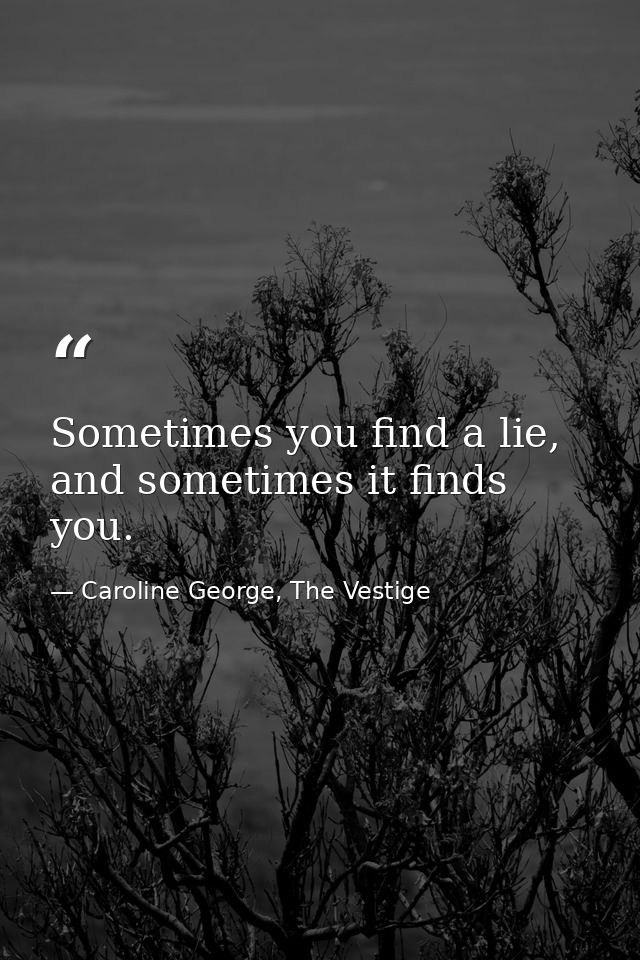 Sometimes you find a lie, and sometimes it finds you. — Caroline George, The Vestige