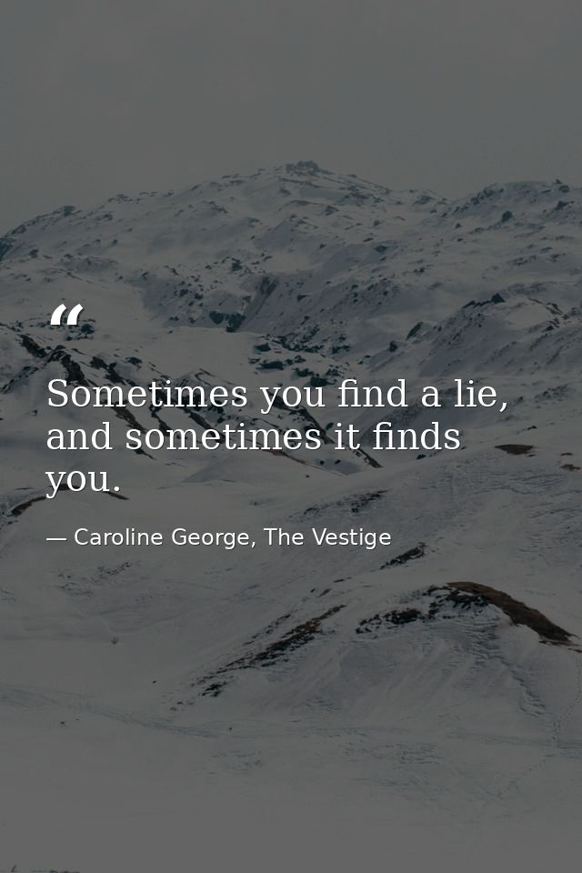 Sometimes you find a lie, and sometimes it finds you. — Caroline George, The Vestige
