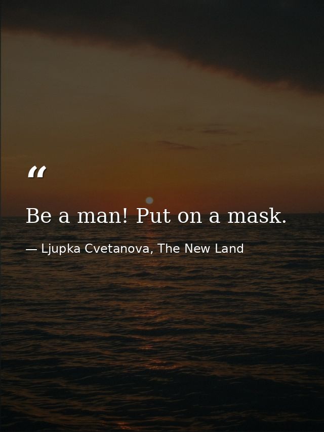 Be a man! Put on a mask. — Ljupka Cvetanova, The New Land