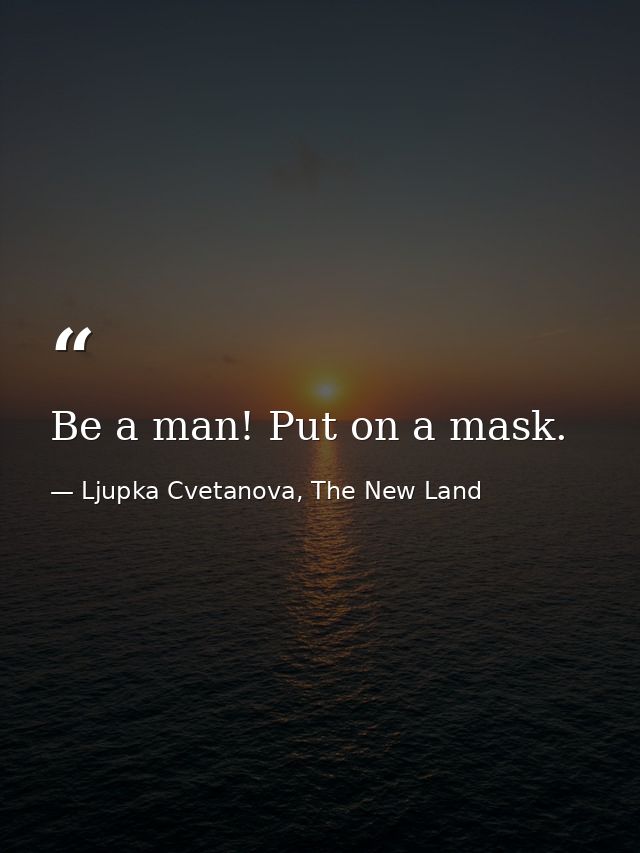 Be a man! Put on a mask. — Ljupka Cvetanova, The New Land