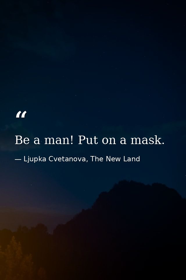 Be a man! Put on a mask. — Ljupka Cvetanova, The New Land