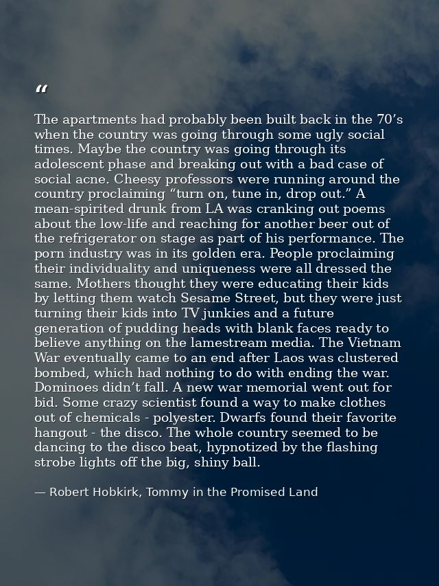 The apartments had probably been built back in the 70’s when the country was going through some ugly social times. Maybe — Robert Hobkirk, Tommy in the Promised Land