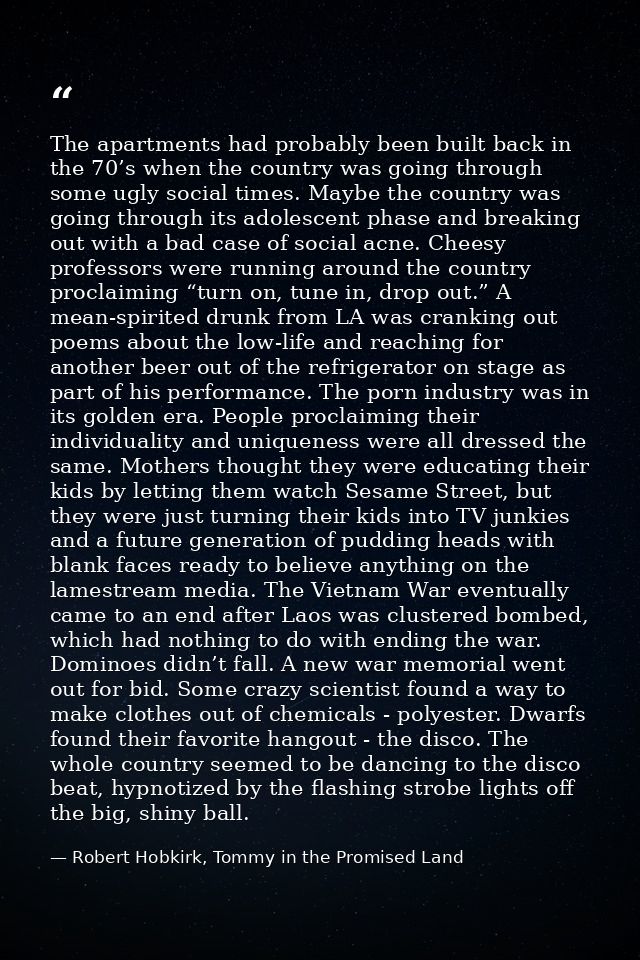 The apartments had probably been built back in the 70’s when the country was going through some ugly social times. Maybe — Robert Hobkirk, Tommy in the Promised Land