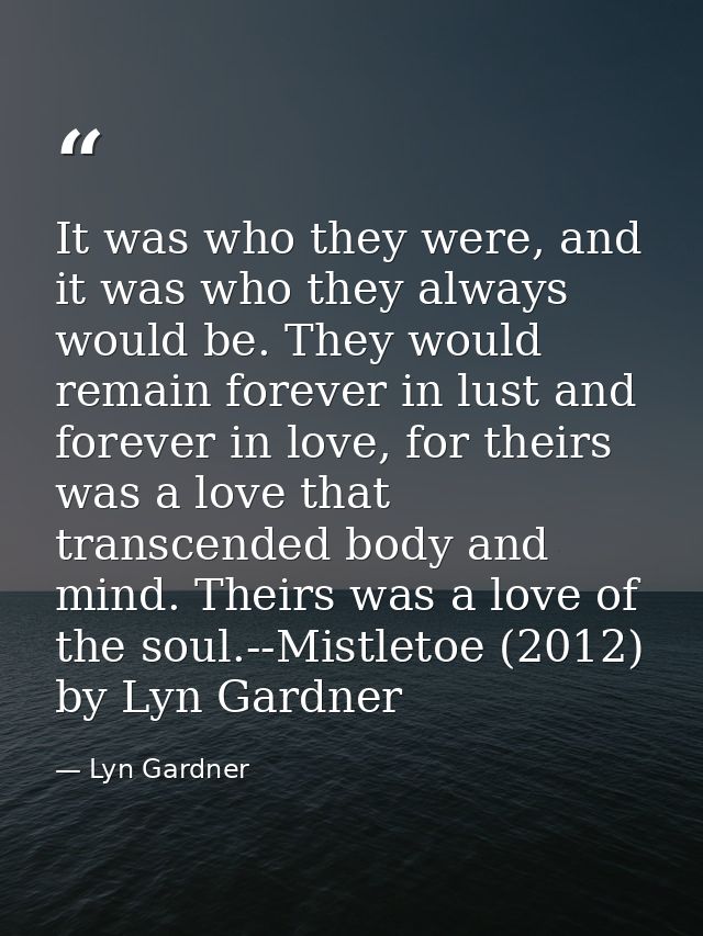 It was who they were, and it was who they always would be. They would remain forever in lust and forever in love, for th — Lyn Gardner