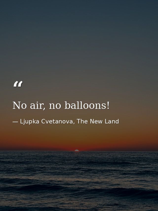 No air, no balloons! — Ljupka Cvetanova, The New Land