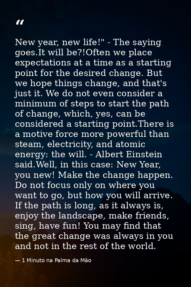 New year, new life!" - The saying goes.It will be?!Often we place expectations at a time as a starting point for the des — 1 Minuto na Palma da Mão