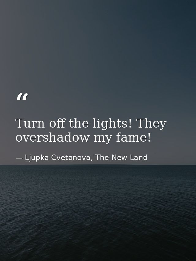 Turn off the lights! They overshadow my fame! — Ljupka Cvetanova, The New Land