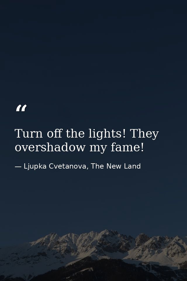 Turn off the lights! They overshadow my fame! — Ljupka Cvetanova, The New Land