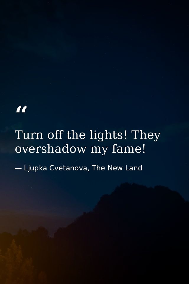 Turn off the lights! They overshadow my fame! — Ljupka Cvetanova, The New Land