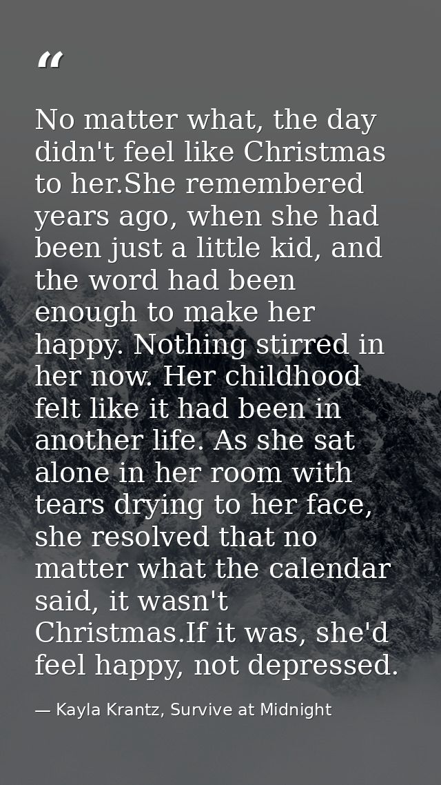 No matter what, the day didn't feel like Christmas to her.She remembered years ago, when she had been just a little kid, — Kayla Krantz, Survive at Midnight