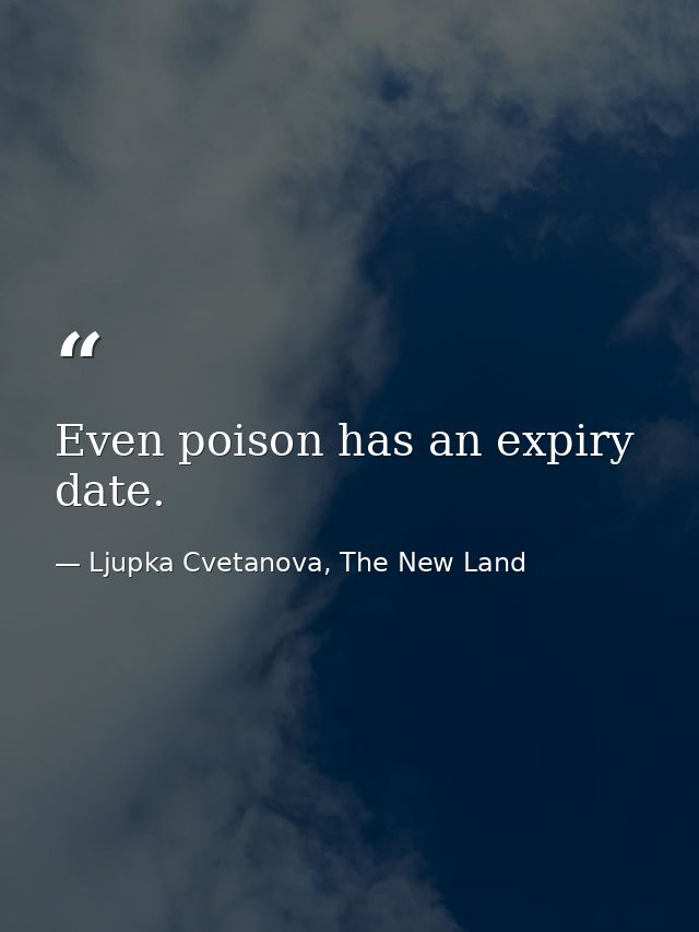 Even poison has an expiry date. — Ljupka Cvetanova, The New Land