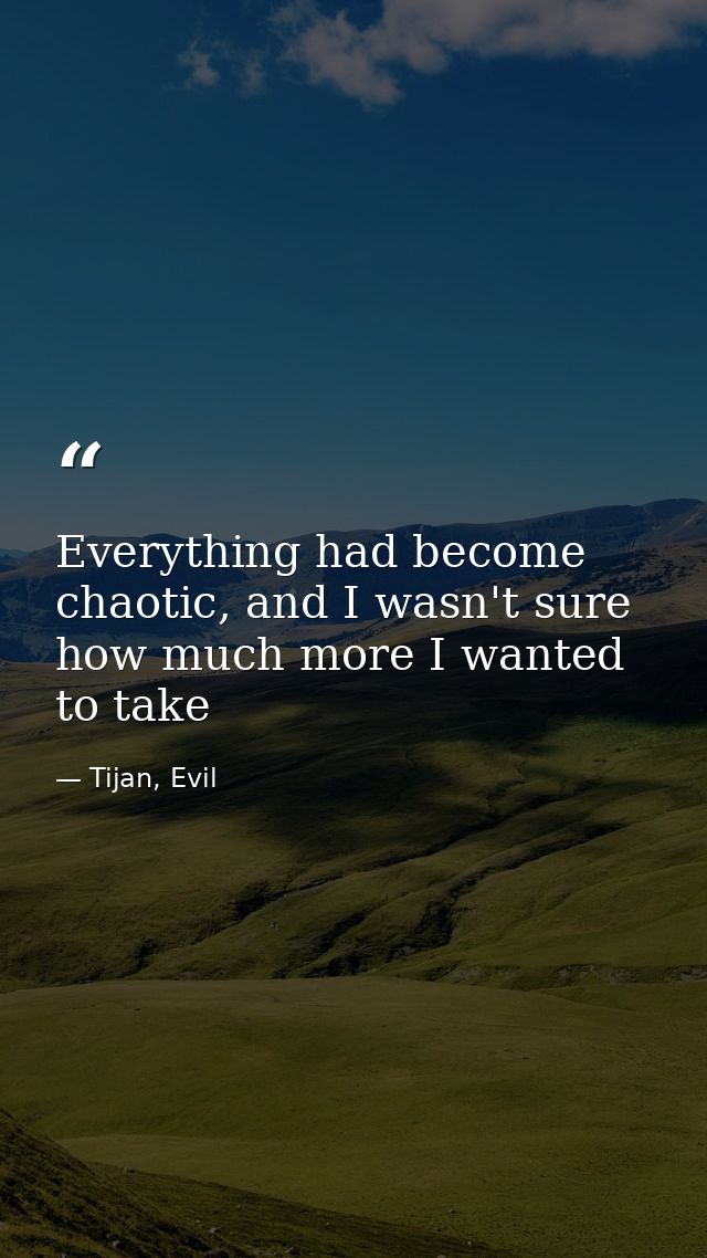 Everything had become chaotic, and I wasn't sure how much more I wanted to take — Tijan, Evil