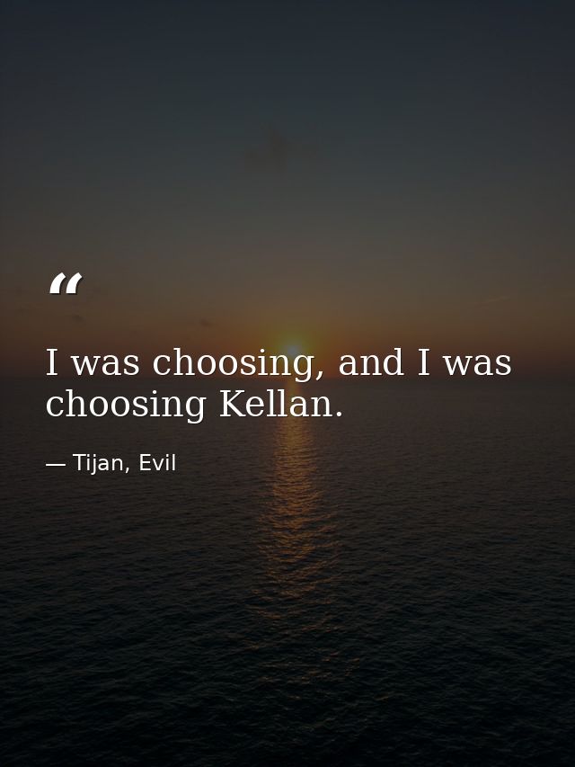 I was choosing, and I was choosing Kellan. — Tijan, Evil