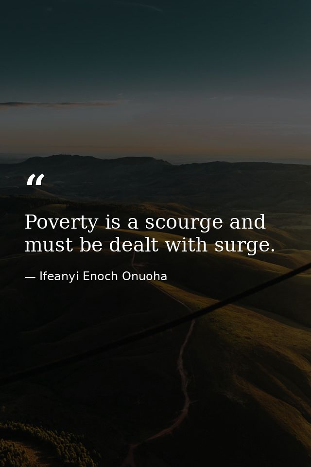 Poverty is a scourge and must be dealt with surge. — Ifeanyi Enoch Onuoha